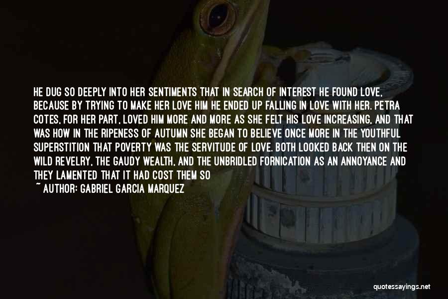 Gabriel Garcia Marquez Quotes: He Dug So Deeply Into Her Sentiments That In Search Of Interest He Found Love, Because By Trying To Make