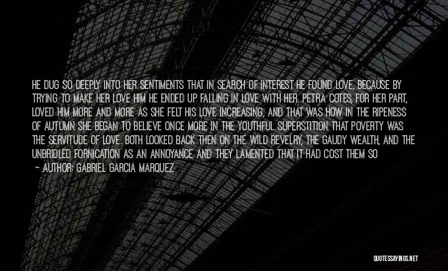 Gabriel Garcia Marquez Quotes: He Dug So Deeply Into Her Sentiments That In Search Of Interest He Found Love, Because By Trying To Make