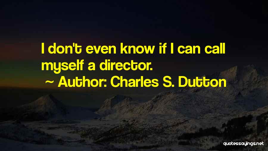 Charles S. Dutton Quotes: I Don't Even Know If I Can Call Myself A Director.