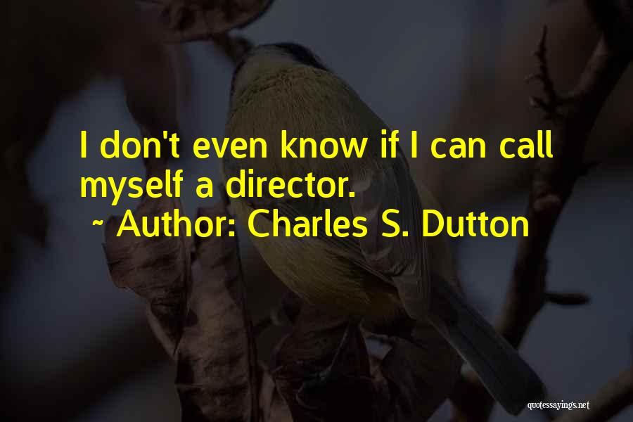 Charles S. Dutton Quotes: I Don't Even Know If I Can Call Myself A Director.