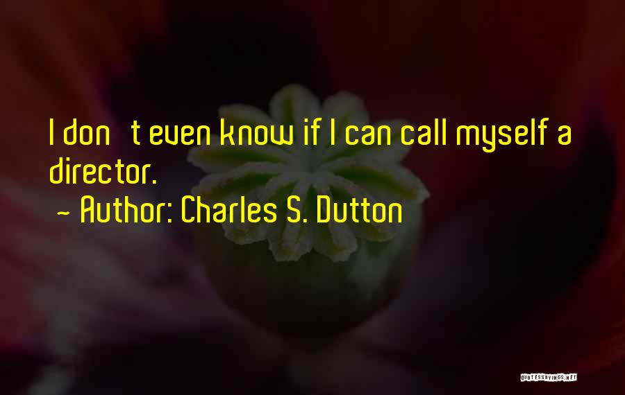 Charles S. Dutton Quotes: I Don't Even Know If I Can Call Myself A Director.