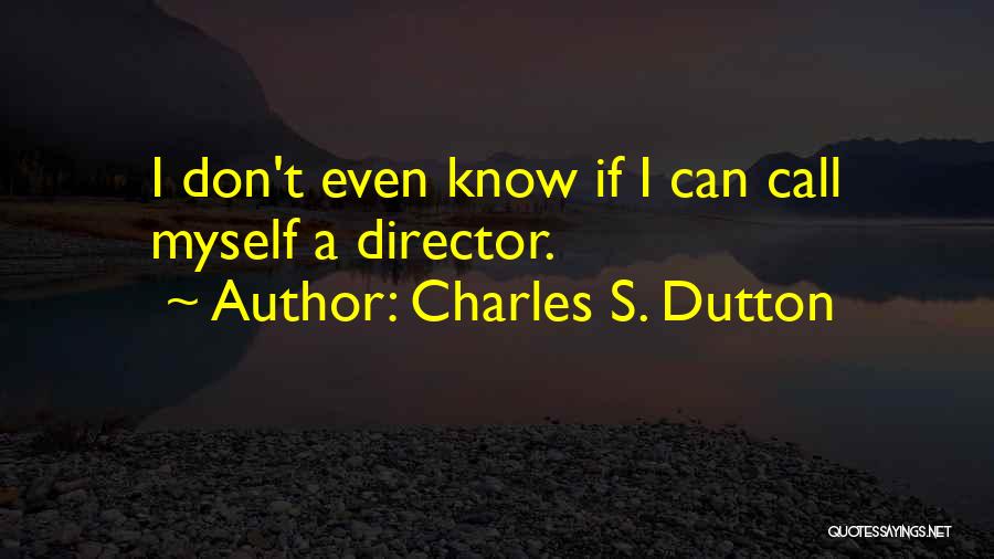 Charles S. Dutton Quotes: I Don't Even Know If I Can Call Myself A Director.