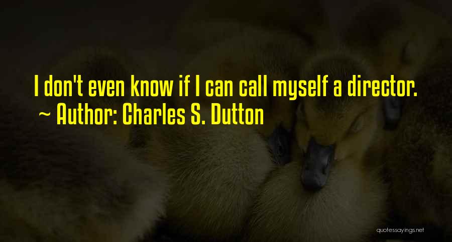 Charles S. Dutton Quotes: I Don't Even Know If I Can Call Myself A Director.