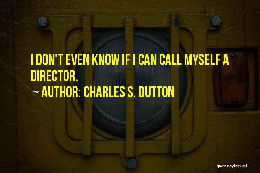 Charles S. Dutton Quotes: I Don't Even Know If I Can Call Myself A Director.
