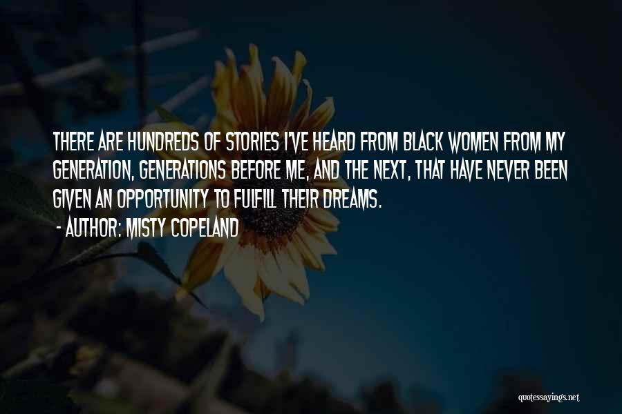Misty Copeland Quotes: There Are Hundreds Of Stories I've Heard From Black Women From My Generation, Generations Before Me, And The Next, That