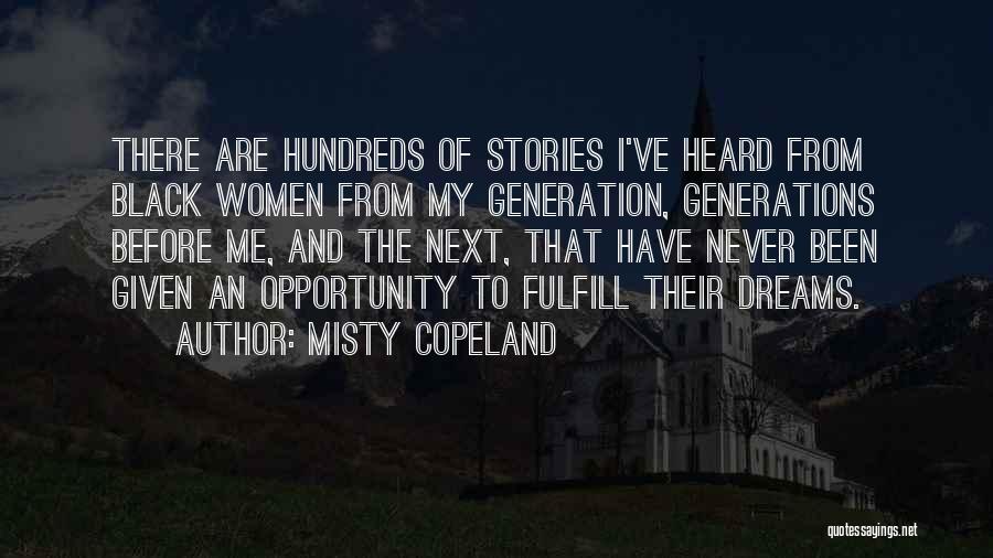 Misty Copeland Quotes: There Are Hundreds Of Stories I've Heard From Black Women From My Generation, Generations Before Me, And The Next, That