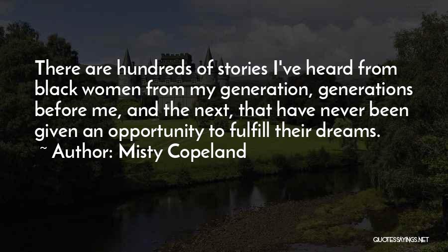 Misty Copeland Quotes: There Are Hundreds Of Stories I've Heard From Black Women From My Generation, Generations Before Me, And The Next, That