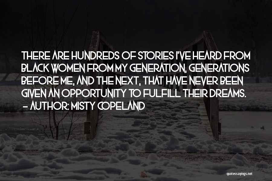 Misty Copeland Quotes: There Are Hundreds Of Stories I've Heard From Black Women From My Generation, Generations Before Me, And The Next, That