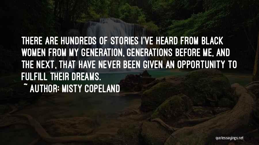 Misty Copeland Quotes: There Are Hundreds Of Stories I've Heard From Black Women From My Generation, Generations Before Me, And The Next, That
