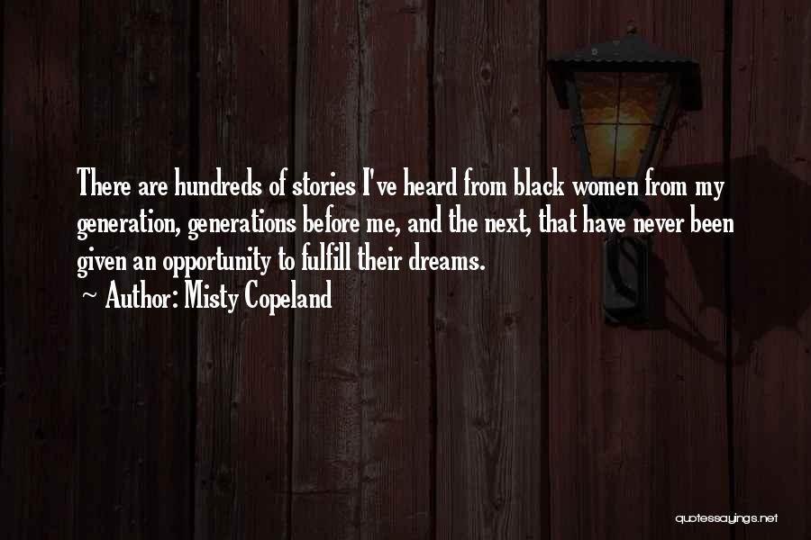 Misty Copeland Quotes: There Are Hundreds Of Stories I've Heard From Black Women From My Generation, Generations Before Me, And The Next, That