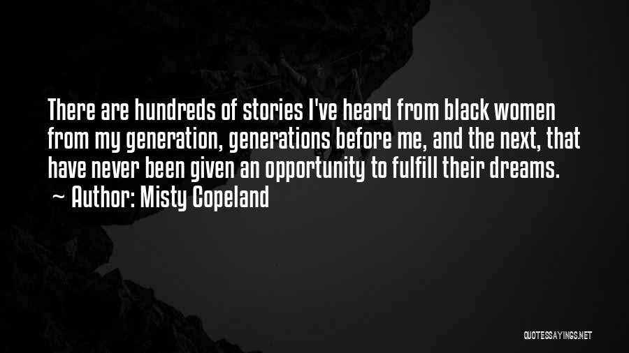Misty Copeland Quotes: There Are Hundreds Of Stories I've Heard From Black Women From My Generation, Generations Before Me, And The Next, That