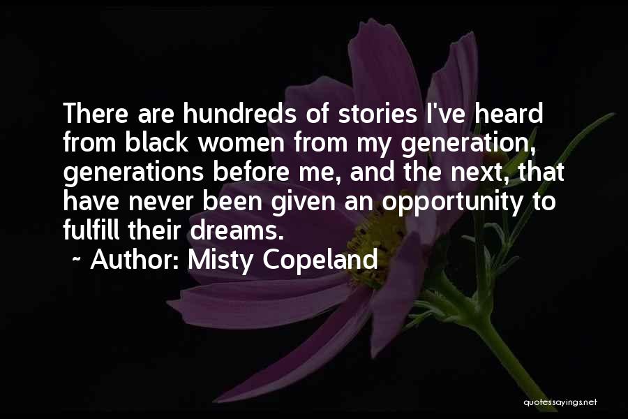 Misty Copeland Quotes: There Are Hundreds Of Stories I've Heard From Black Women From My Generation, Generations Before Me, And The Next, That