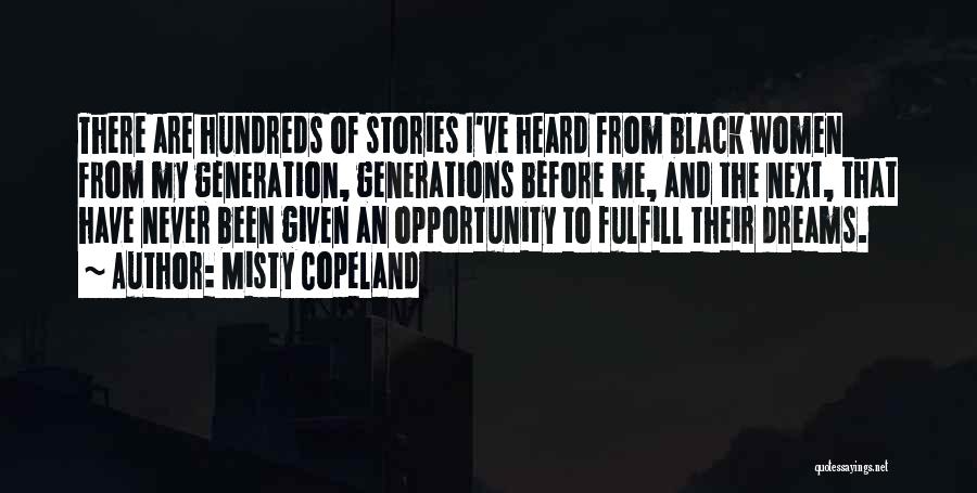 Misty Copeland Quotes: There Are Hundreds Of Stories I've Heard From Black Women From My Generation, Generations Before Me, And The Next, That