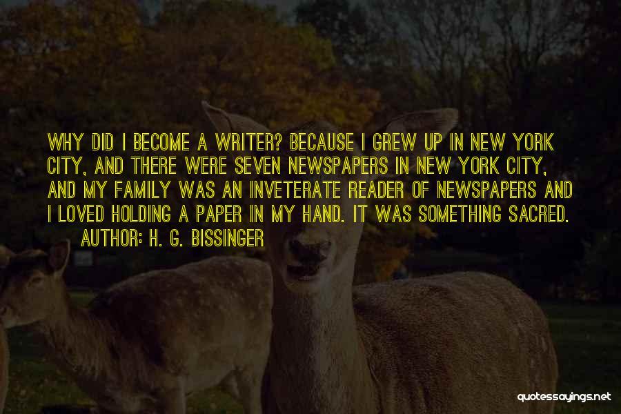 H. G. Bissinger Quotes: Why Did I Become A Writer? Because I Grew Up In New York City, And There Were Seven Newspapers In