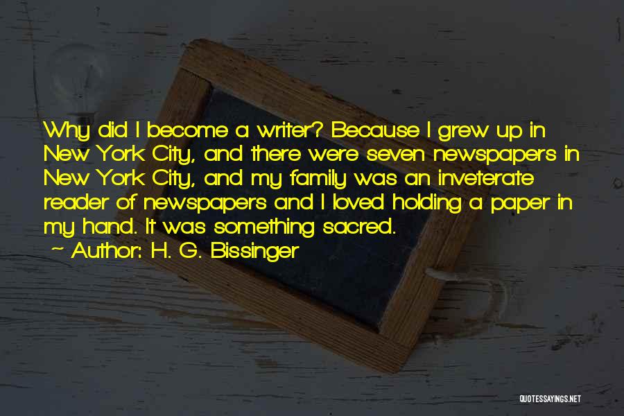 H. G. Bissinger Quotes: Why Did I Become A Writer? Because I Grew Up In New York City, And There Were Seven Newspapers In