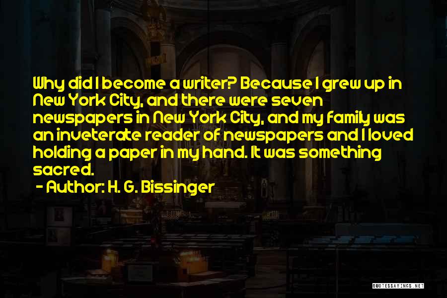 H. G. Bissinger Quotes: Why Did I Become A Writer? Because I Grew Up In New York City, And There Were Seven Newspapers In