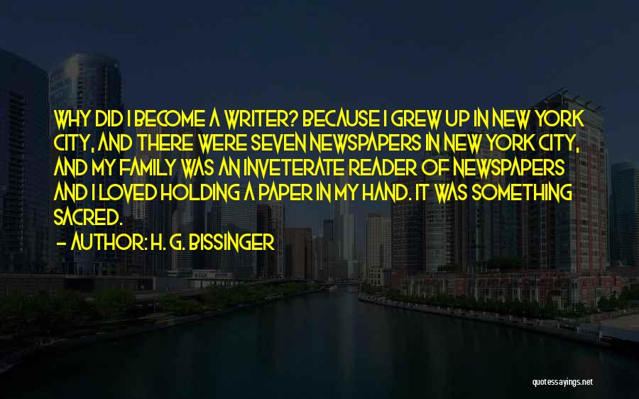 H. G. Bissinger Quotes: Why Did I Become A Writer? Because I Grew Up In New York City, And There Were Seven Newspapers In