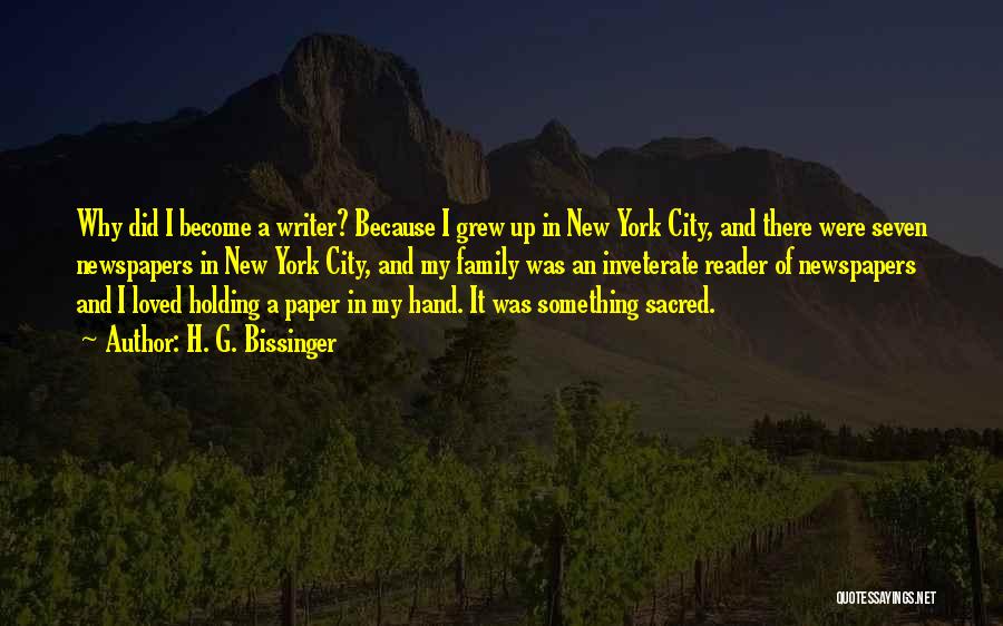 H. G. Bissinger Quotes: Why Did I Become A Writer? Because I Grew Up In New York City, And There Were Seven Newspapers In