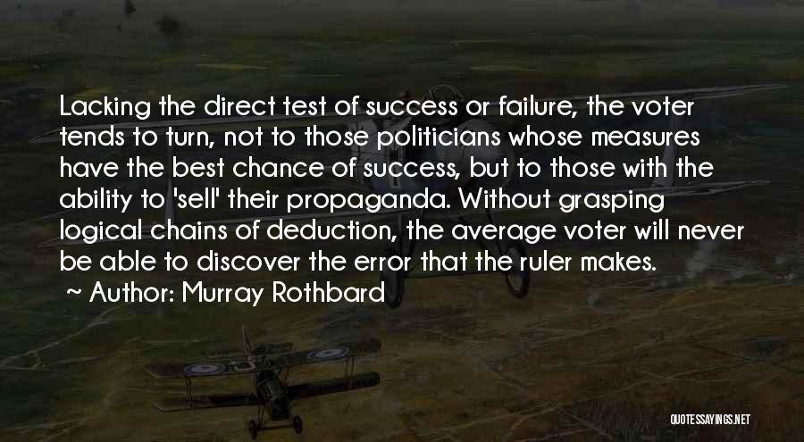 Murray Rothbard Quotes: Lacking The Direct Test Of Success Or Failure, The Voter Tends To Turn, Not To Those Politicians Whose Measures Have