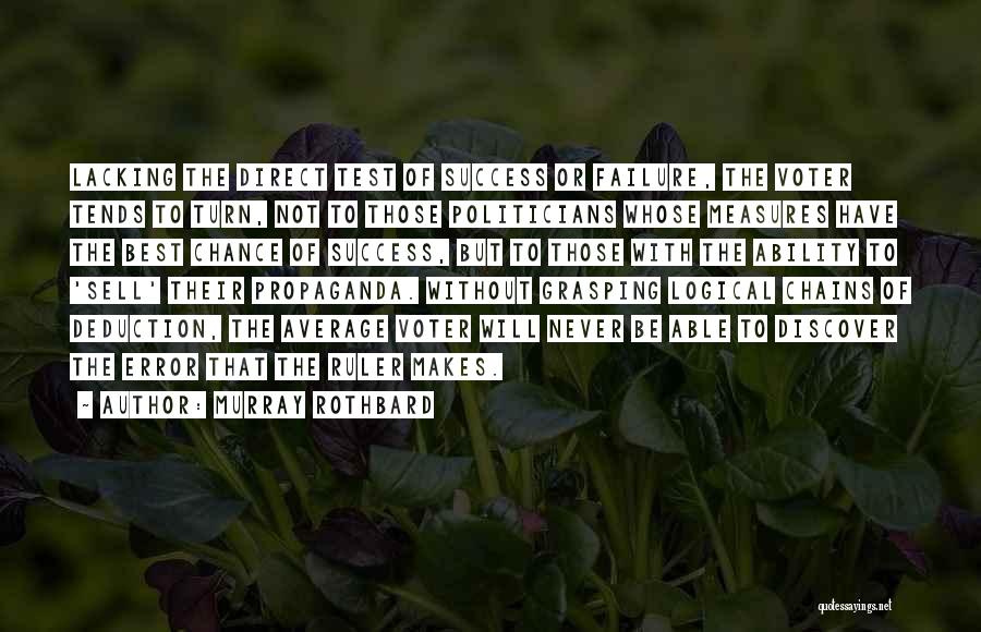 Murray Rothbard Quotes: Lacking The Direct Test Of Success Or Failure, The Voter Tends To Turn, Not To Those Politicians Whose Measures Have