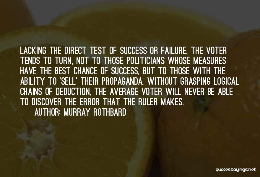 Murray Rothbard Quotes: Lacking The Direct Test Of Success Or Failure, The Voter Tends To Turn, Not To Those Politicians Whose Measures Have