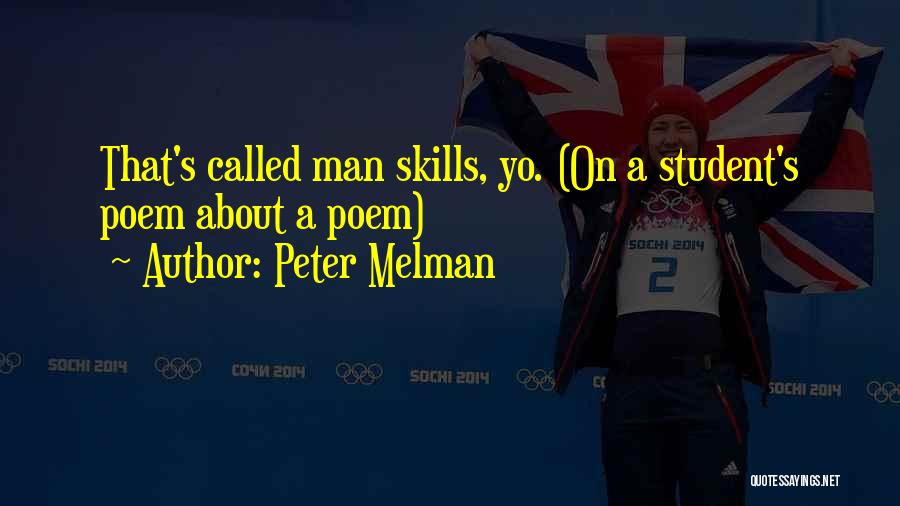 Peter Melman Quotes: That's Called Man Skills, Yo. (on A Student's Poem About A Poem)