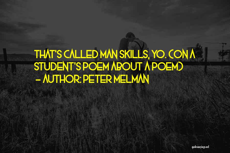 Peter Melman Quotes: That's Called Man Skills, Yo. (on A Student's Poem About A Poem)