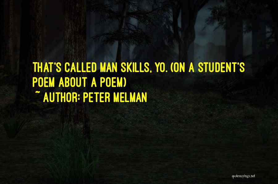 Peter Melman Quotes: That's Called Man Skills, Yo. (on A Student's Poem About A Poem)