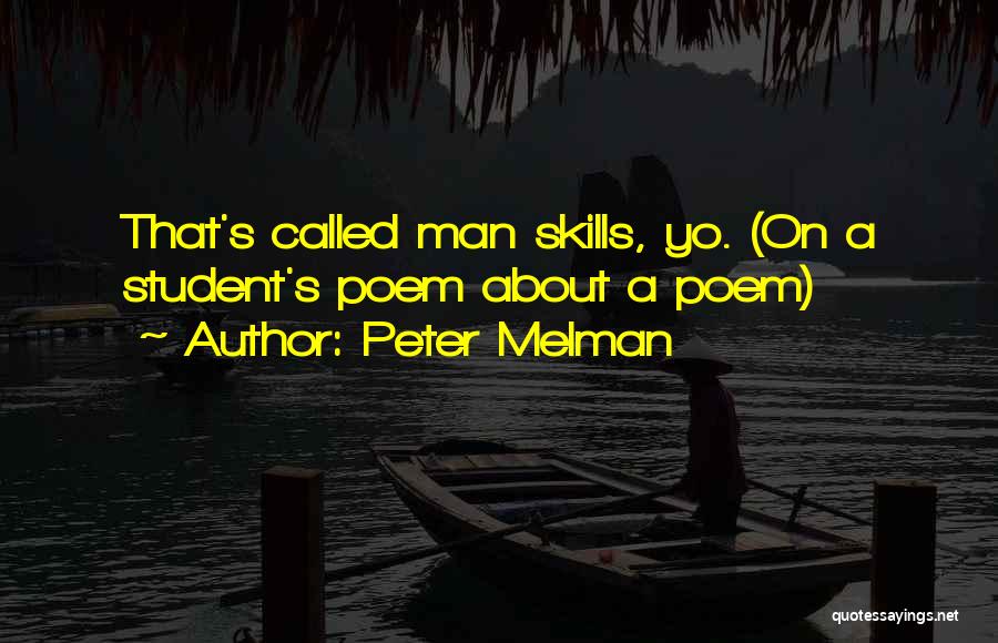 Peter Melman Quotes: That's Called Man Skills, Yo. (on A Student's Poem About A Poem)