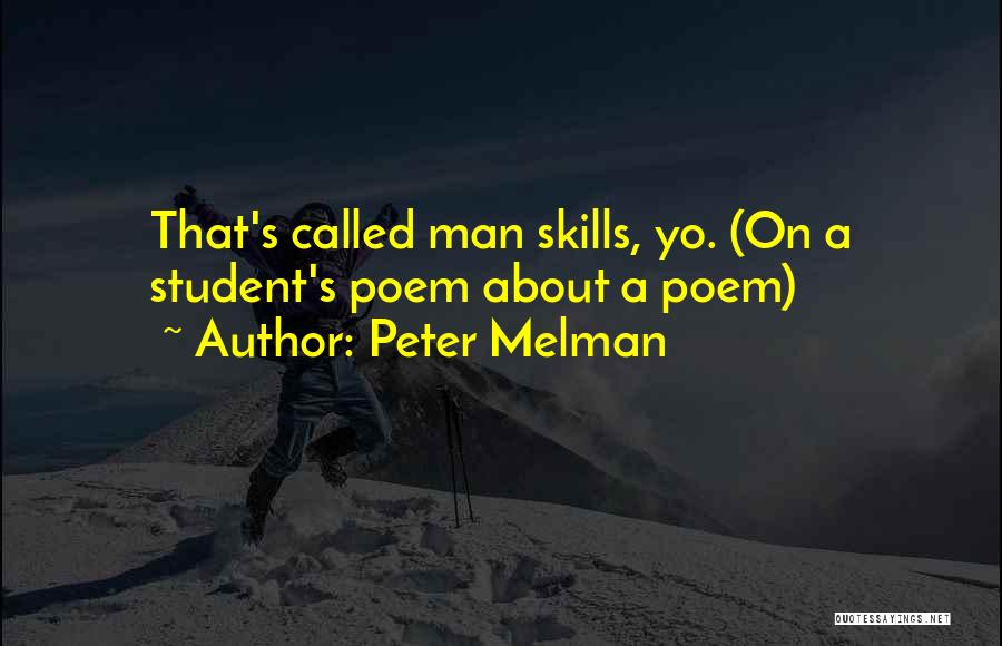 Peter Melman Quotes: That's Called Man Skills, Yo. (on A Student's Poem About A Poem)