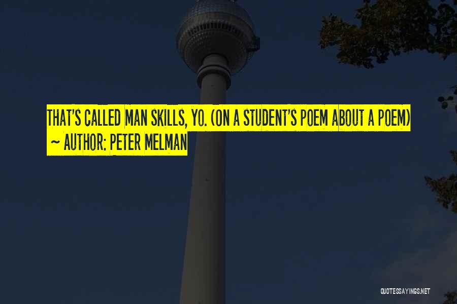 Peter Melman Quotes: That's Called Man Skills, Yo. (on A Student's Poem About A Poem)