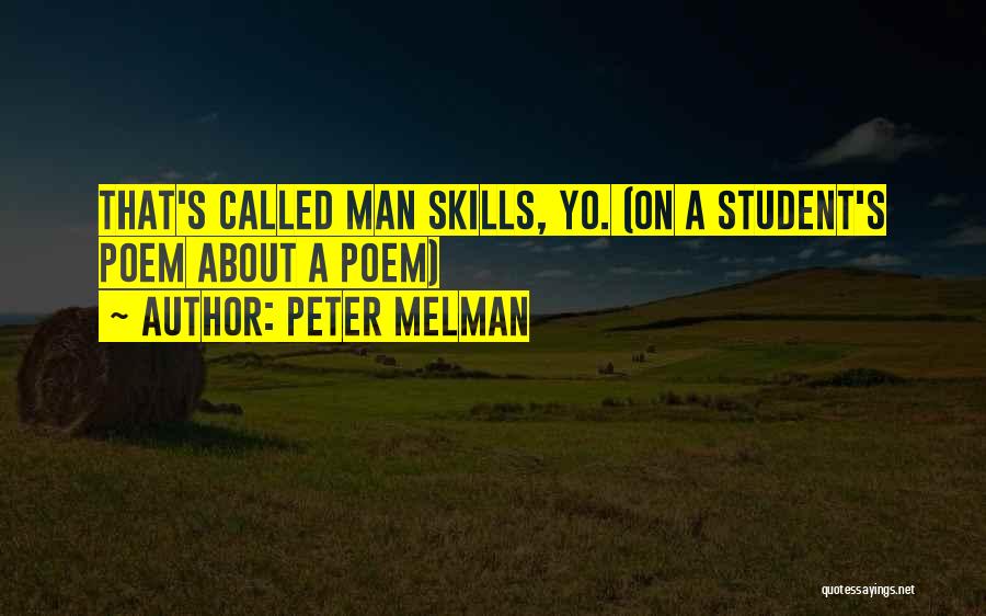 Peter Melman Quotes: That's Called Man Skills, Yo. (on A Student's Poem About A Poem)