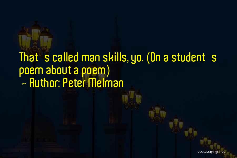 Peter Melman Quotes: That's Called Man Skills, Yo. (on A Student's Poem About A Poem)