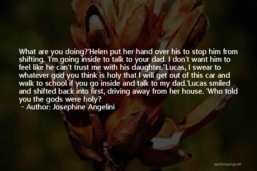 Josephine Angelini Quotes: What Are You Doing?'helen Put Her Hand Over His To Stop Him From Shifting. 'i'm Going Inside To Talk To