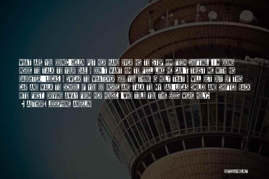 Josephine Angelini Quotes: What Are You Doing?'helen Put Her Hand Over His To Stop Him From Shifting. 'i'm Going Inside To Talk To