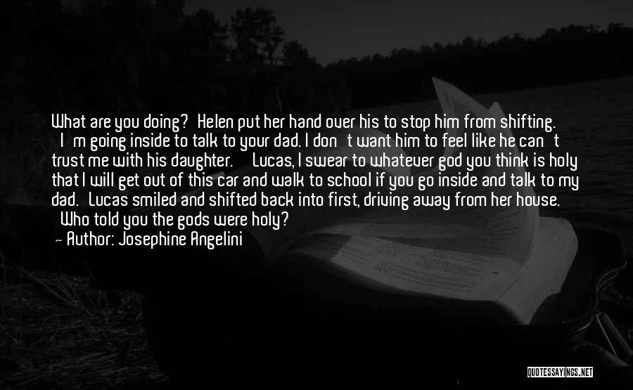 Josephine Angelini Quotes: What Are You Doing?'helen Put Her Hand Over His To Stop Him From Shifting. 'i'm Going Inside To Talk To