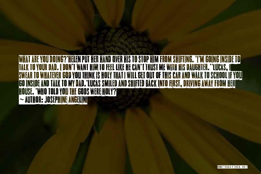 Josephine Angelini Quotes: What Are You Doing?'helen Put Her Hand Over His To Stop Him From Shifting. 'i'm Going Inside To Talk To