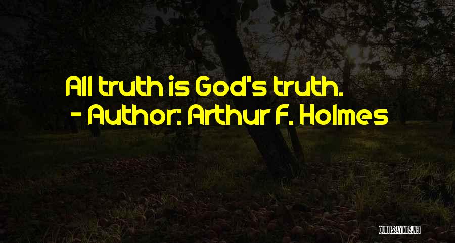 Arthur F. Holmes Quotes: All Truth Is God's Truth.