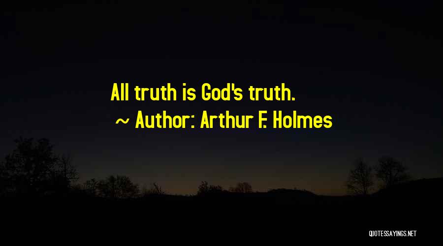 Arthur F. Holmes Quotes: All Truth Is God's Truth.