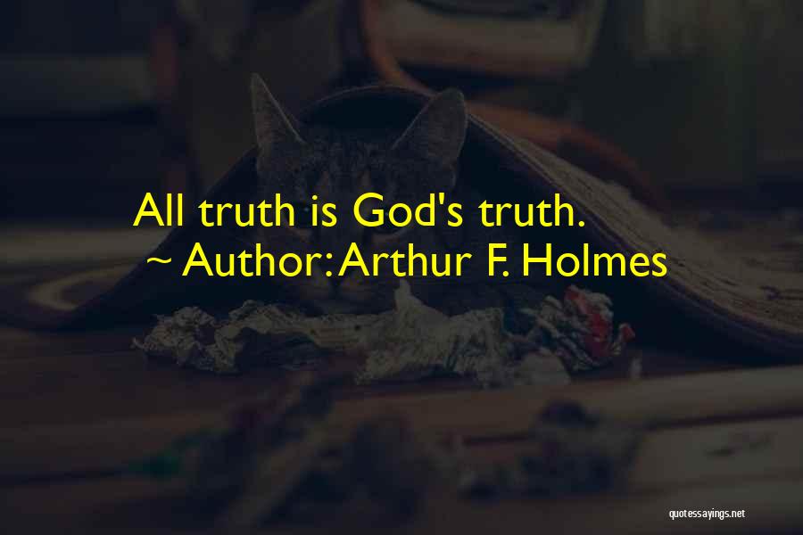 Arthur F. Holmes Quotes: All Truth Is God's Truth.