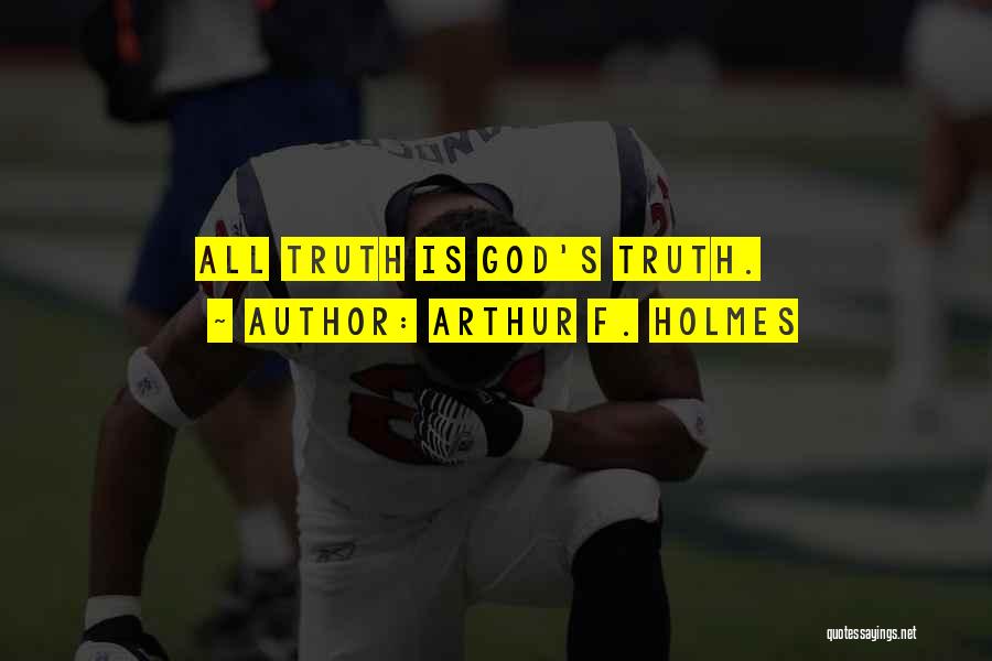 Arthur F. Holmes Quotes: All Truth Is God's Truth.