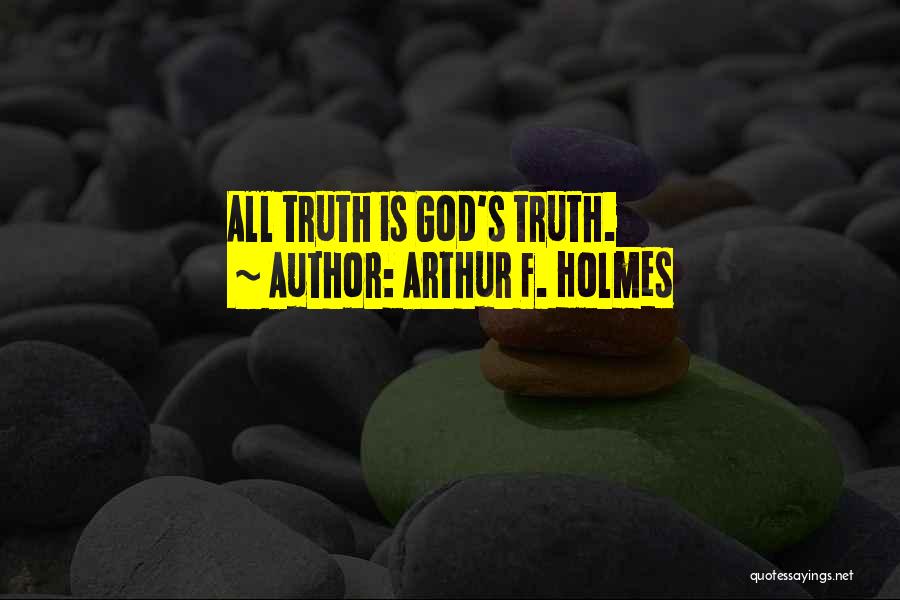 Arthur F. Holmes Quotes: All Truth Is God's Truth.