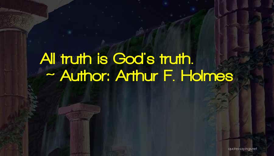 Arthur F. Holmes Quotes: All Truth Is God's Truth.