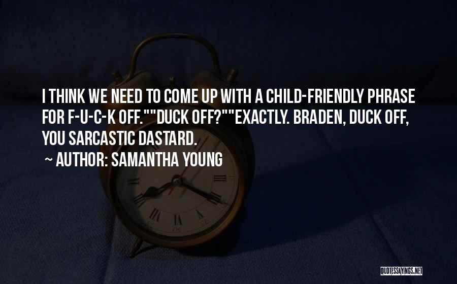 Samantha Young Quotes: I Think We Need To Come Up With A Child-friendly Phrase For F-u-c-k Off.duck Off?exactly. Braden, Duck Off, You Sarcastic