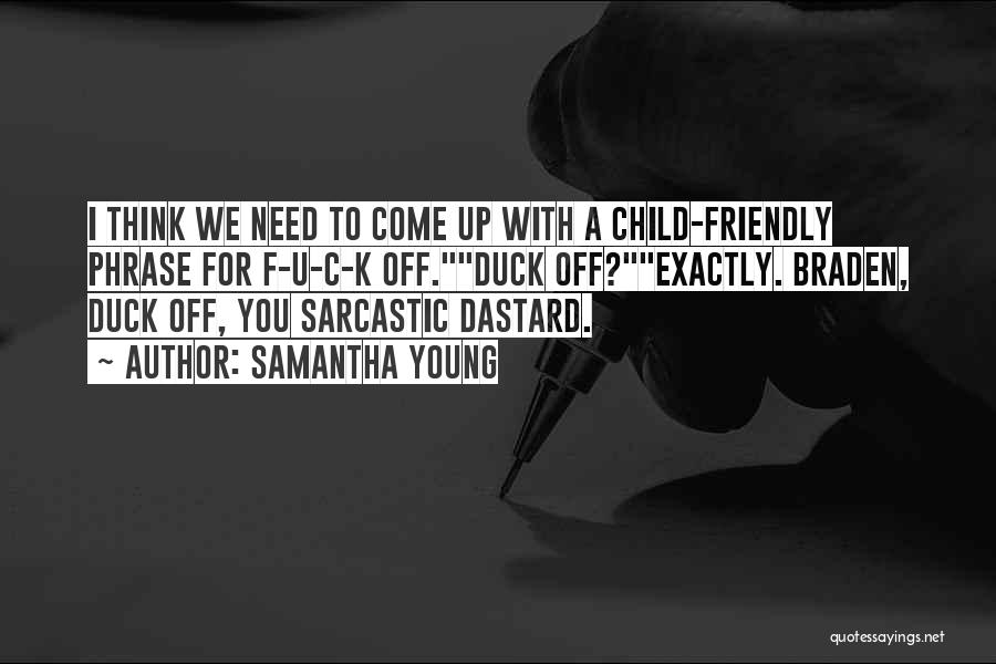 Samantha Young Quotes: I Think We Need To Come Up With A Child-friendly Phrase For F-u-c-k Off.duck Off?exactly. Braden, Duck Off, You Sarcastic