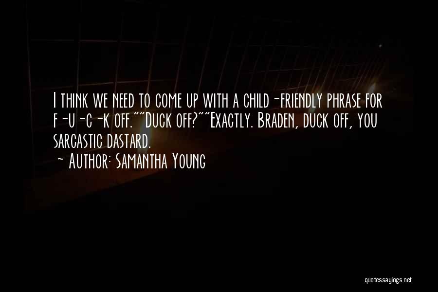 Samantha Young Quotes: I Think We Need To Come Up With A Child-friendly Phrase For F-u-c-k Off.duck Off?exactly. Braden, Duck Off, You Sarcastic