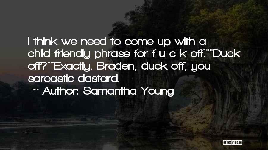 Samantha Young Quotes: I Think We Need To Come Up With A Child-friendly Phrase For F-u-c-k Off.duck Off?exactly. Braden, Duck Off, You Sarcastic