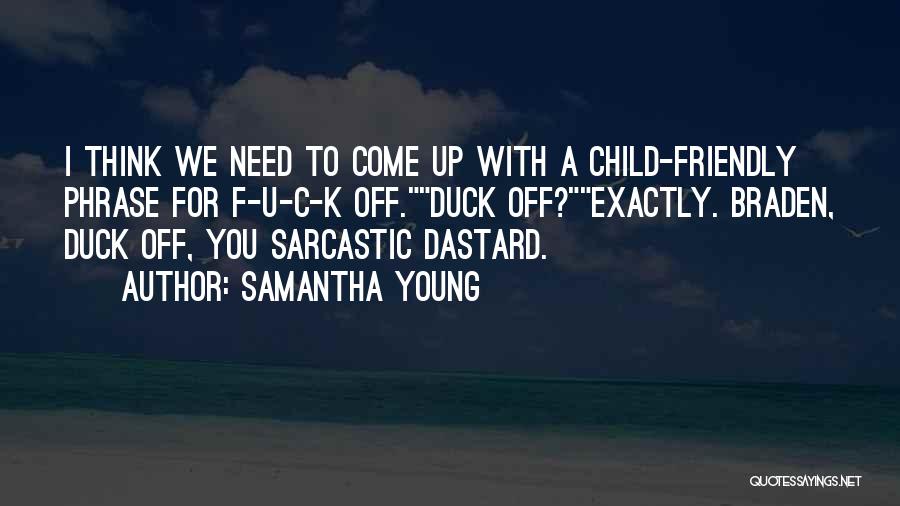 Samantha Young Quotes: I Think We Need To Come Up With A Child-friendly Phrase For F-u-c-k Off.duck Off?exactly. Braden, Duck Off, You Sarcastic