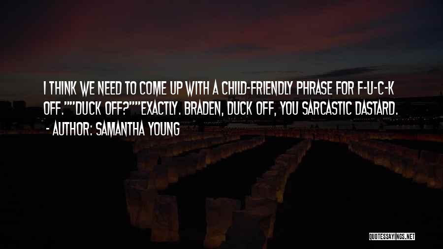 Samantha Young Quotes: I Think We Need To Come Up With A Child-friendly Phrase For F-u-c-k Off.duck Off?exactly. Braden, Duck Off, You Sarcastic