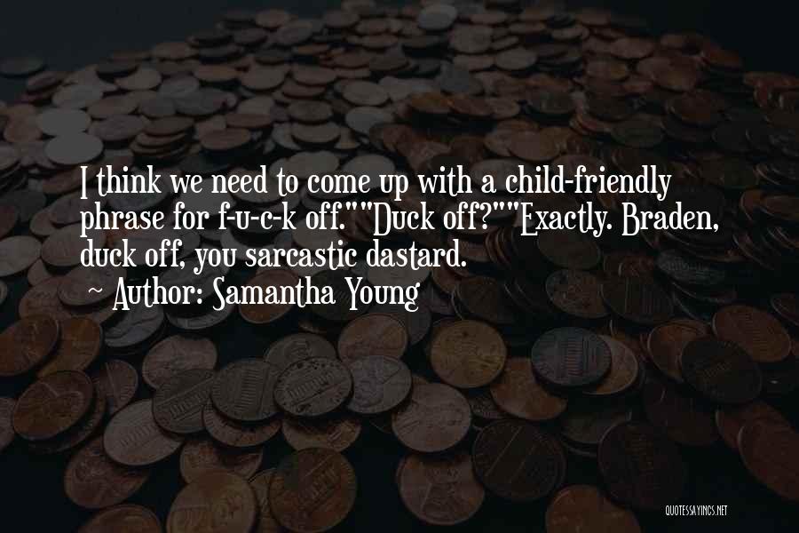 Samantha Young Quotes: I Think We Need To Come Up With A Child-friendly Phrase For F-u-c-k Off.duck Off?exactly. Braden, Duck Off, You Sarcastic